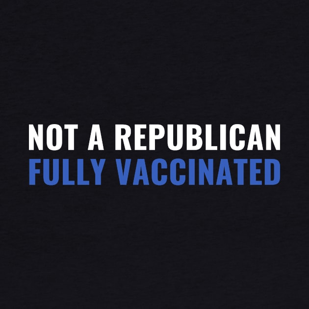 Not a Republican Fully Vaccinated Shot by Little Duck Designs